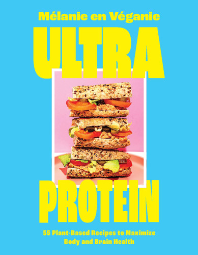 Ultra Protein (55 Plant-Based Recipes to Maximize Body and Brain Health) by Mélanie en Véganie, 9781646048267