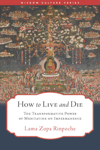 How to Live and Die (The Transformative Power of Meditating on Impermanence) by Lama Zopa Rinpoche, Gordon McDougall, 9798890700018