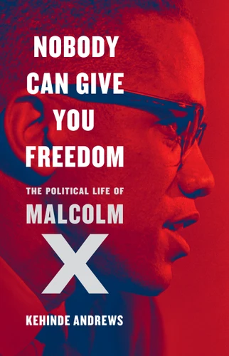 Nobody Can Give You Freedom (The Political Life of Malcolm X) by Kehinde Andrews, 9781645030706