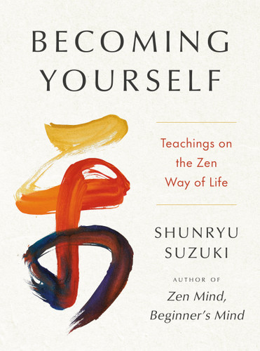 Becoming Yourself (Teachings on the Zen Way of Life) by Shunryu Suzuki, Jiryu Rutschman-Byler, Sojun Mel Weitsman, 9780593855249
