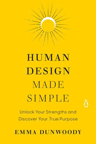 Human Design Made Simple (Unlock Your Strengths and Discover Your True Purpose) by Emma Dunwoody, 9780593994504