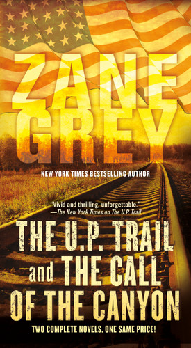 The U.P. Trail and The Call of the Canyon (Two Complete Novels) by Zane Grey, 9780765398437