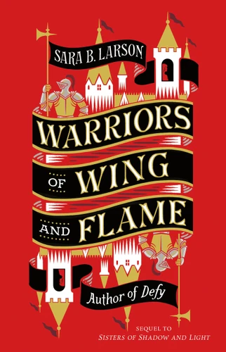 Warriors of Wing and Flame by Sara B. Larson, 9781250208477