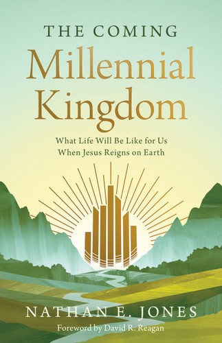 The Coming Millennial Kingdom (What Life Will Be Like for Us When Jesus Reigns on Earth) by Nathan E. Jones, David R. Reagan, 9780736991667