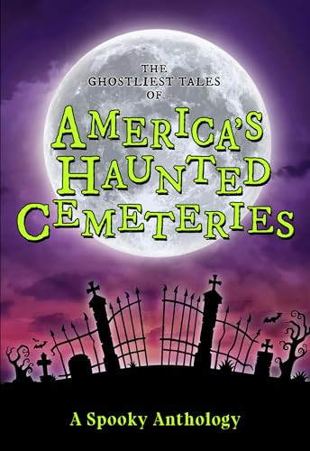 The Ghostliest Tales of America's Haunted Cemeteries (A Spooky Anthology) by Arcadia Children's Books, 9781467197960