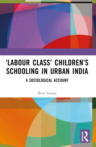 ‘Labour Class' Children's Schooling in Urban India (A Sociological Account) by Reva Yunus, 9780367647506 ‘Labour Class' Children's Schooling in Urban India (A Sociological Account) by Reva Yunus, 9780367647506