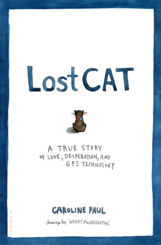Lost Cat (A True Story of Love, Desperation, and GPS Technology) by Caroline Paul, Wendy MacNaughton, 9781608199778