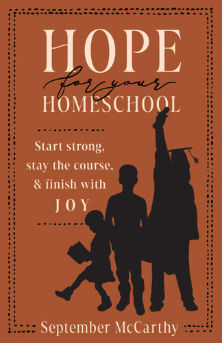 Hope for Your Homeschool (Start Strong, Stay the Course, and Finish with Joy) by September A McCarthy, 9780802433732