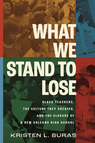 What We Stand to Lose (Black Teachers, the Culture They Created, and the Closure of a New Orleans High School) by Kristen L. Buras, 9780807019498