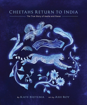 Cheetahs Return to India (The True Story of Aasha and Pavan) by Kate Rietema, Ash Roy, 9781668955192