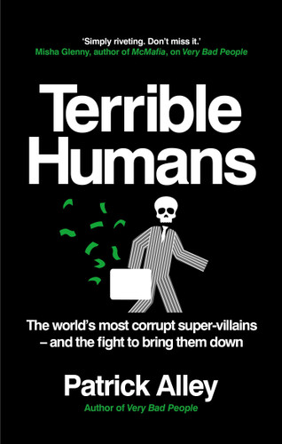 Terrible Humans (The World's Most Corrupt Super-Villains And The Fight to Bring Them Down) by Patrick Alley, 9781800961999