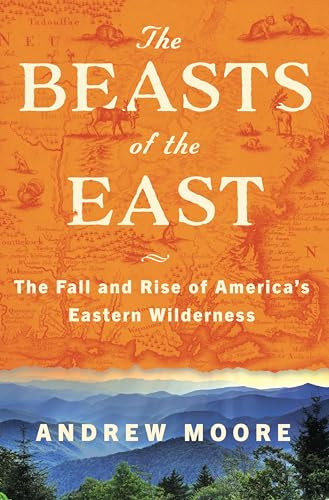 The Beasts of the East (The Fall and Rise of America's Eastern Wilderness) by Andrew Moore, 9780063001220