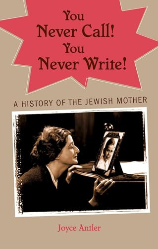 You Never Call! You Never Write! (A History of the Jewish Mother) by Joyce Antler, 9780195341430