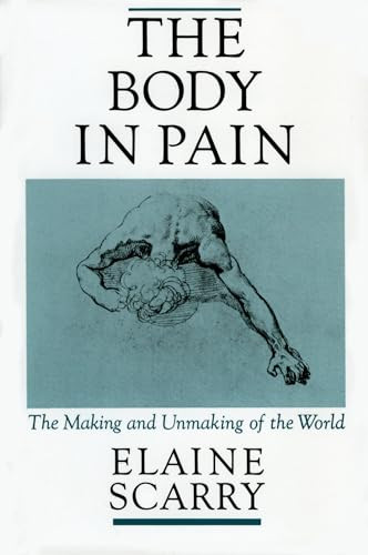 The Body in Pain (The Making and Unmaking of the World) by Elaine Scarry, 9780195049961