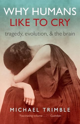 Why Humans Like to Cry (Tragedy, Evolution, and the Brain) by Michael Trimble, 9780198713494