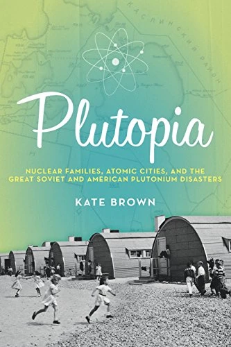 Plutopia (Nuclear Families, Atomic Cities, and the Great Soviet and American Plutonium Disasters) - 9780190233105 by Kate Brown
