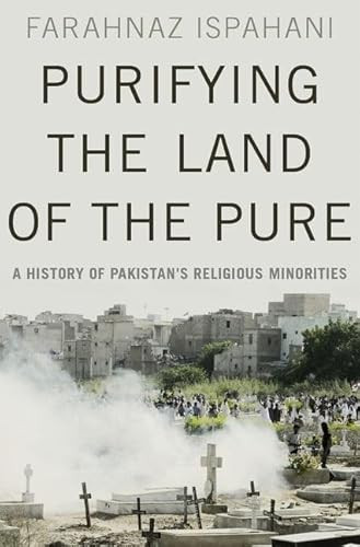 Purifying the Land of the Pure (A History of Pakistan's Religious Minorities) by Farahnaz Ispahani, 9780190621650