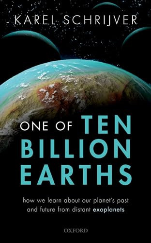 One of Ten Billion Earths (How we Learn about our Planet's Past and Future from Distant Exoplanets) by Karel Schrijver, 9780198799894