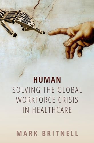 Human: Solving the global workforce crisis in healthcare by Mark Britnell, 9780198836520