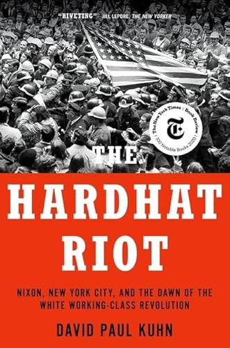 The Hardhat Riot (Nixon, New York City, and the Dawn of the White Working-Class Revolution) by David Paul Kuhn, 9780197577837
