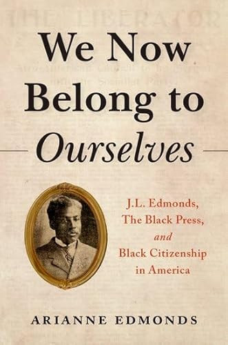 We Now Belong to Ourselves (J.L. Edmonds, The Black Press, and Black Citizenship in America) by Arianne Edmonds, 9780197579084