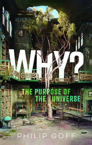 Why? The Purpose of the Universe by Philip Goff, 9780198883760