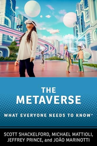 The Metaverse (What Everyone Needs to Know®) by Scott Shackelford, Michael Mattioli, Jeffrey Prince, João Marinotti, 9780197759448
