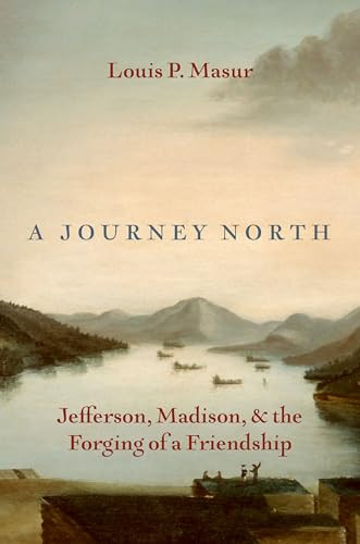A Journey North (Jefferson, Madison, and the Forging of a Friendship) by Louis P. Masur, 9780197684917