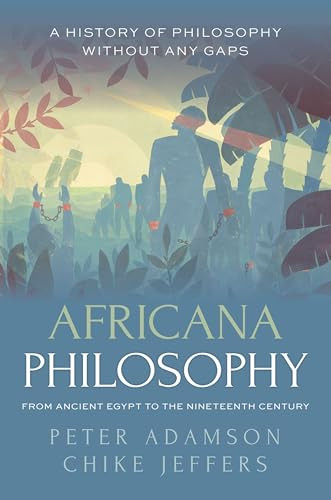 Africana Philosophy from Ancient Egypt to the Nineteenth Century (A history of philosophy without any gaps, Volume 7) by Peter Adamson, Chike Jeffers, 9780198927174