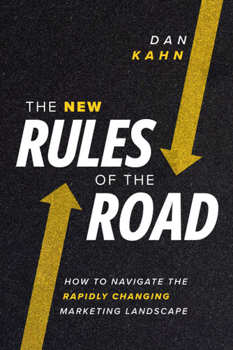The New Rules of the Road (How to Navigate the Rapidly Changing Marketing Landscape) by Dan Kahn, 9781642256918