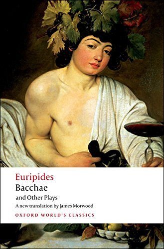 Bacchae and Other Plays (Iphigenia among the Taurians; Bacchae; Iphigenia at Aulis; Rhesus) by Euripides, James Morwood, Edith Hall, 9780199540525