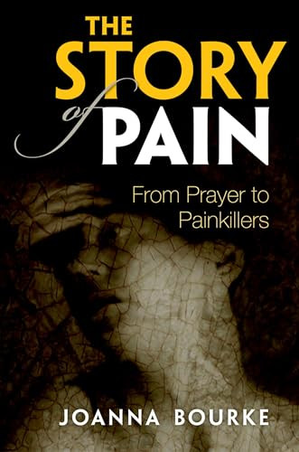 The Story of Pain (From Prayer to Painkillers) by Joanna Bourke, 9780199689422