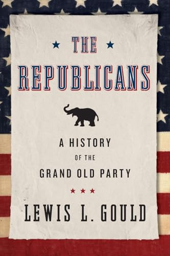 The Republicans (A History of the Grand Old Party) by Lewis L. Gould, 9780199936625 The Republicans (A History of the Grand Old Party) by Lewis L. Gould, 9780199936625