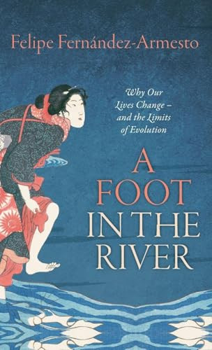 A Foot in the River (Why Our Lives Change -- and the Limits of Evolution) by Felipe Fernandez-Armesto, 9780198744429