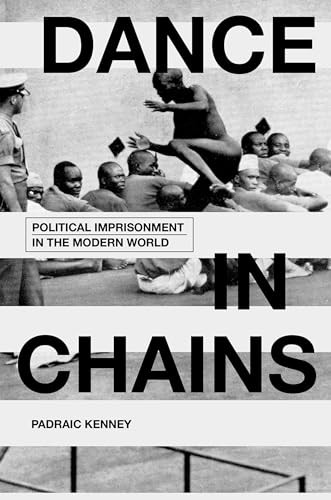 Dance in Chains (Political Imprisonment in the Modern World) by Padraic Kenney, 9780199375745