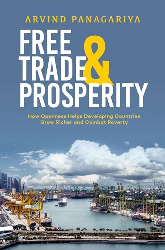 Free Trade and Prosperity (How Openness Helps the Developing Countries Grow Richer and Combat Poverty) by Arvind Panagariya, 9780190914493