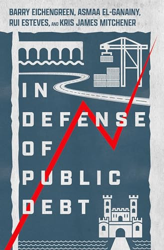 In Defense of Public Debt by Barry Eichengreen, Asmaa El-Ganainy, Rui Esteves, Kris James Mitchener, 9780197577899