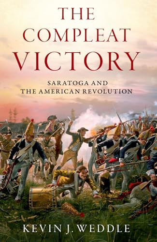 The Compleat Victory (Saratoga and the American Revolution) by Kevin J. Weddle, 9780197695166 The Compleat Victory (Saratoga and the American Revolution) by Kevin J. Weddle, 9780197695166