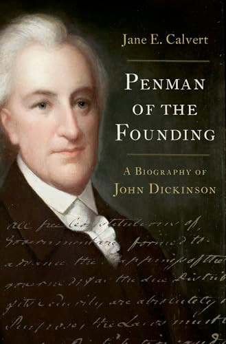 Penman of the Founding (A Biography of John Dickinson) by Jane E. Calvert, 9780197541692