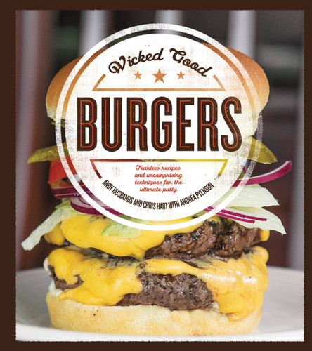 Wicked Good Burgers (Fearless Recipes and Uncompromising Techniques for the Ultimate Patty) by Andy Husbands, Chris Hart, Andrea Pyenson, 9781592336852