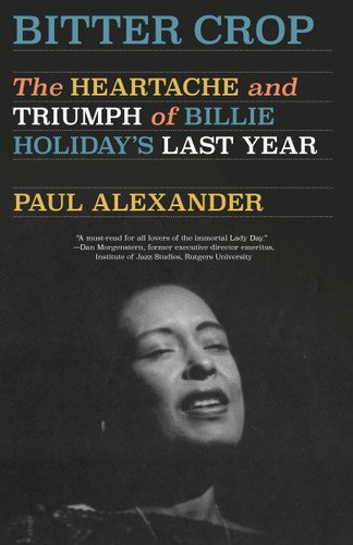 Bitter Crop (The Heartache and Triumph of Billie Holiday's Last Year) - 9780593312520 by Paul Alexander, 9780593312520