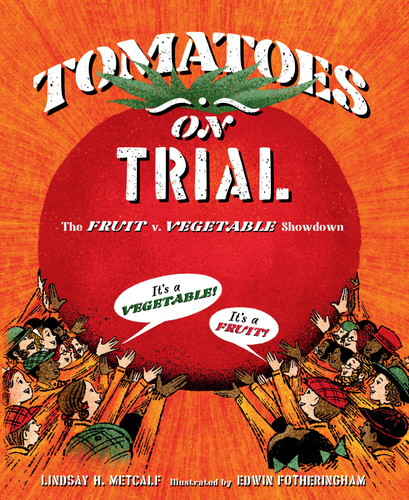 Tomatoes on Trial (The Fruit v. Vegetable Showdown) by Lindsay H. Metcalf, Edwin Fotheringham, 9781662680533