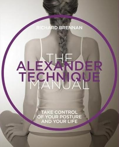 The Alexander Technique Manual (Take control of your posture and your life) by Richard Brennan, 9781859064085
