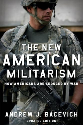 The New American Militarism (How Americans Are Seduced by War) by Andrew J. Bacevich, 9780199931767