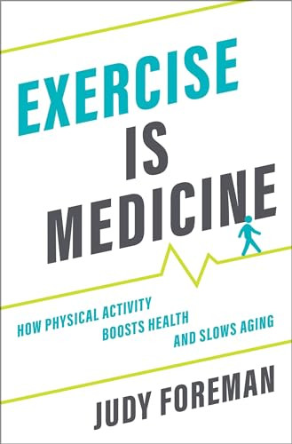 Exercise is Medicine (How Physical Activity Boosts Health and Slows Aging) by Judy Foreman, 9780190685461