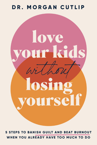 Love Your Kids Without Losing Yourself (5 Steps for Busy Moms to Banish Guilt and Finally Beat Burnout) - 9781400239665 by Morgan Cutlip, 9781400239665