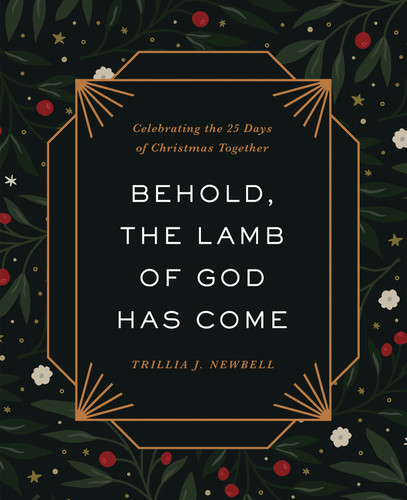 Behold, the Lamb of God Has Come (Celebrating the 25 Days of Christmas Together) by Trillia J. Newbell, 9780736989923