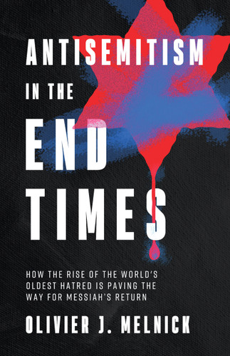 Antisemitism in the End Times (How the Rise of the World's Oldest Hatred Is Paving the Way for Messiah's Return) by Olivier J Melnick, 9780736991858