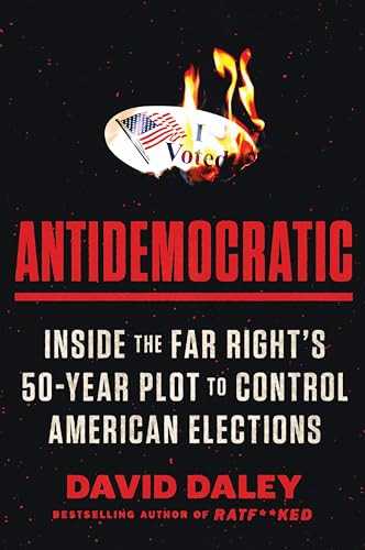 Antidemocratic (Inside the Far Right's 50-Year Plot to Control American Elections) - 9780063321106 by David Daley