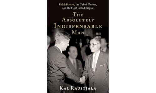 The Absolutely Indispensable Man (Ralph Bunche, the United Nations, and the Fight to End Empire) by Kal Raustiala, 9780197602232